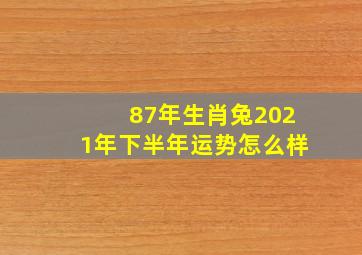 87年生肖兔2021年下半年运势怎么样