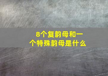 8个复韵母和一个特殊韵母是什么