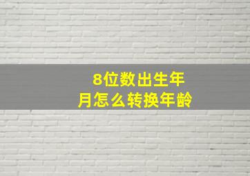 8位数出生年月怎么转换年龄