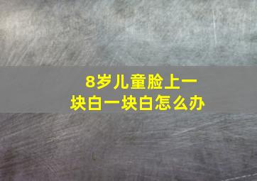 8岁儿童脸上一块白一块白怎么办