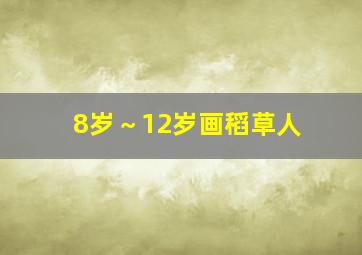 8岁～12岁画稻草人