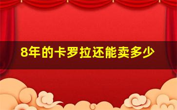 8年的卡罗拉还能卖多少