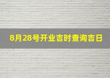 8月28号开业吉时查询吉日