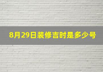 8月29日装修吉时是多少号