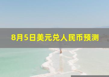 8月5日美元兑人民币预测