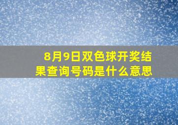 8月9日双色球开奖结果查询号码是什么意思