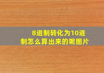 8进制转化为10进制怎么算出来的呢图片