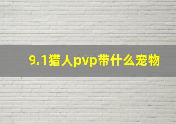 9.1猎人pvp带什么宠物