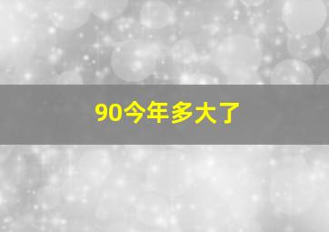 90今年多大了