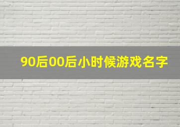 90后00后小时候游戏名字