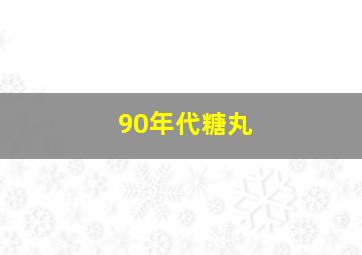 90年代糖丸