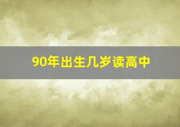 90年出生几岁读高中