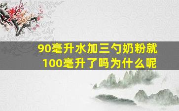 90毫升水加三勺奶粉就100毫升了吗为什么呢