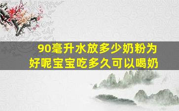 90毫升水放多少奶粉为好呢宝宝吃多久可以喝奶