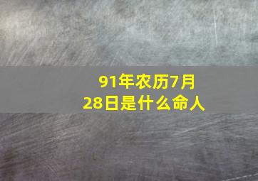 91年农历7月28日是什么命人