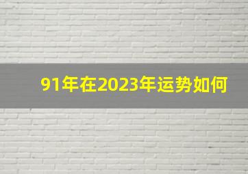 91年在2023年运势如何