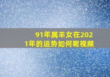 91年属羊女在2021年的运势如何呢视频