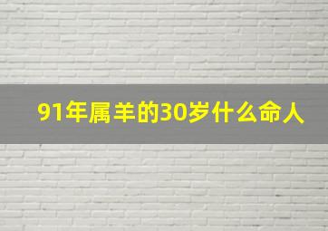 91年属羊的30岁什么命人