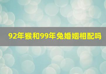 92年猴和99年兔婚姻相配吗