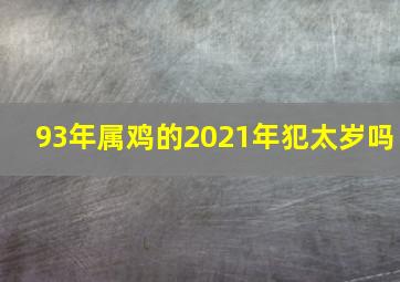 93年属鸡的2021年犯太岁吗