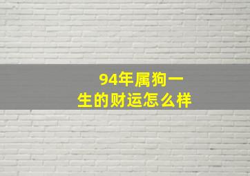 94年属狗一生的财运怎么样