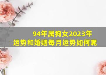 94年属狗女2023年运势和婚姻每月运势如何呢