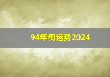 94年狗运势2024