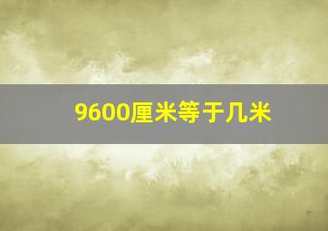 9600厘米等于几米