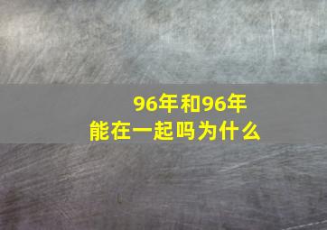 96年和96年能在一起吗为什么