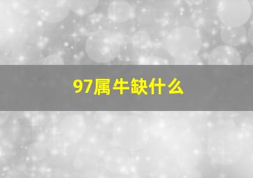 97属牛缺什么