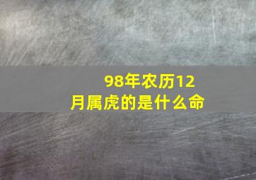 98年农历12月属虎的是什么命