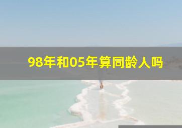 98年和05年算同龄人吗