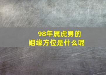 98年属虎男的姻缘方位是什么呢