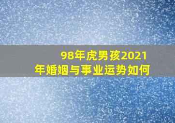 98年虎男孩2021年婚姻与事业运势如何