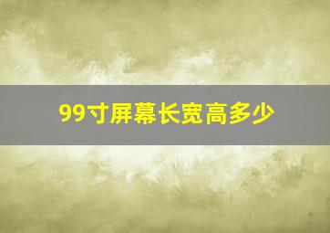 99寸屏幕长宽高多少