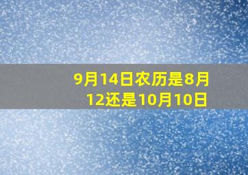 9月14日农历是8月12还是10月10日