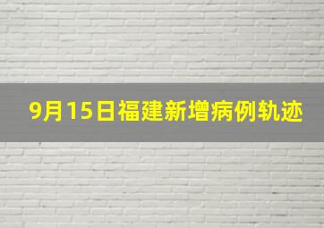 9月15日福建新增病例轨迹