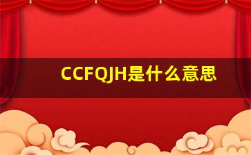 CCFQJH是什么意思