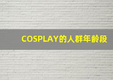 COSPLAY的人群年龄段