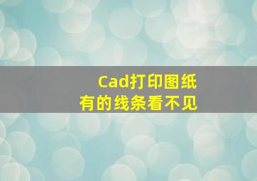 Cad打印图纸有的线条看不见