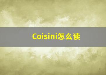 Coisini怎么读