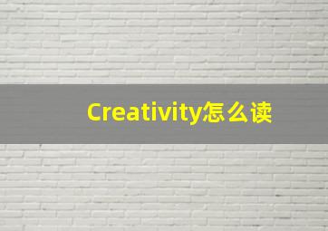 Creativity怎么读