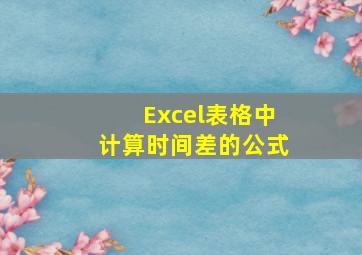 Excel表格中计算时间差的公式