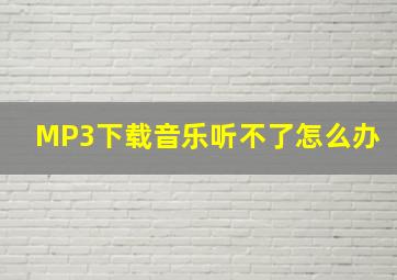 MP3下载音乐听不了怎么办