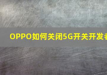 OPPO如何关闭5G开关开发者