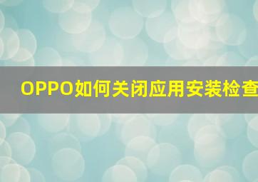 OPPO如何关闭应用安装检查