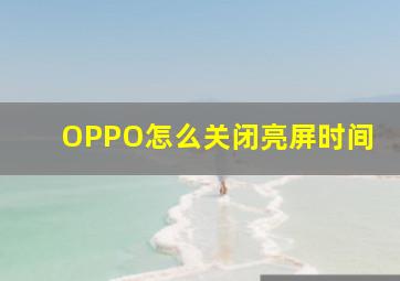 OPPO怎么关闭亮屏时间