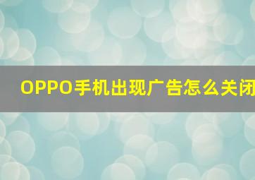 OPPO手机出现广告怎么关闭