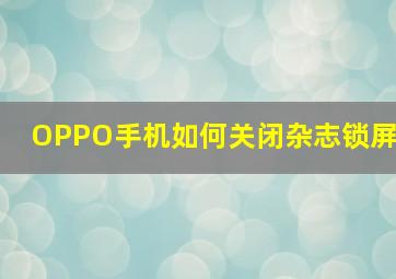 OPPO手机如何关闭杂志锁屏