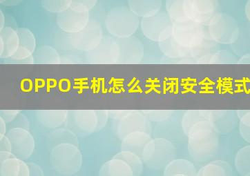 OPPO手机怎么关闭安全模式